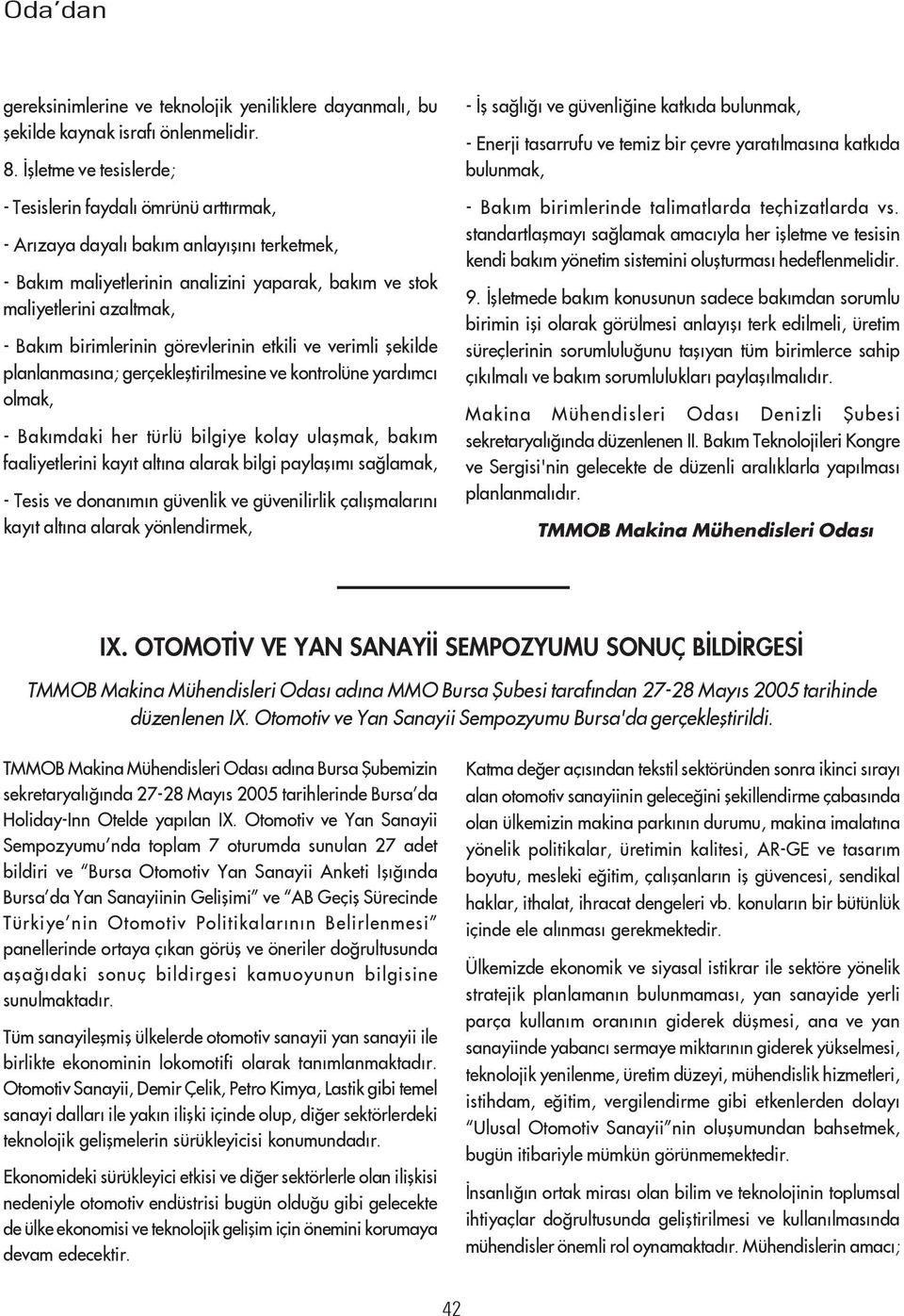 birimlerinin görevlerinin etkili ve verimli þekilde planlanmasýna; gerçekleþtirilmesine ve kontrolüne yardýmcý olmak, - Bakýmdaki her türlü bilgiye kolay ulaþmak, bakým faaliyetlerini kayýt altýna