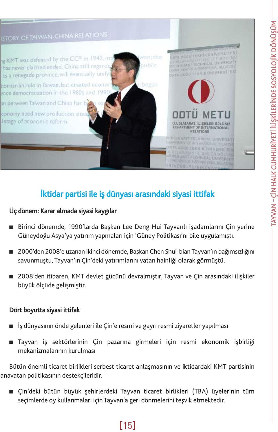 TAYVAN ÇİN HALK CUMHURİYETİ İLİŞKİLERİNDE SOSYOLOJİK DÖNÜŞÜM 2000 de 2008 e uzaa ikici döemde, Başka Che Shui-bia Tayva ı bağımsızlığıı savumuştu, Tayva ı Çi deki yatırımlarıı vata hailiği olarak