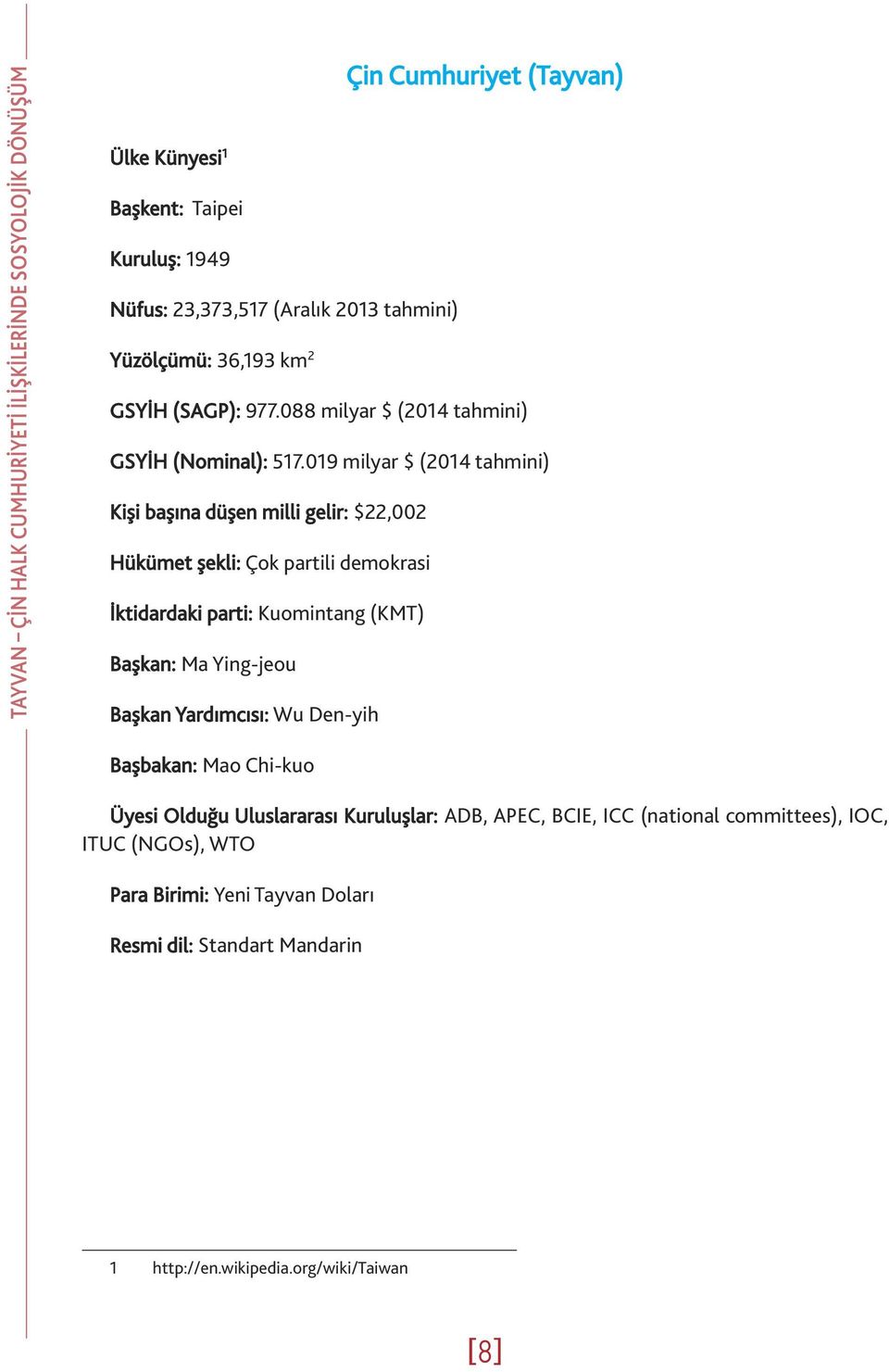 019 milyar $ (2014 tahmii) Kişi başıa düşe milli gelir: $22,002 Hükümet şekli: Çok partili demokrasi İktidardaki parti: Kuomitag (KMT) Başka: Ma Yig-jeou Başka