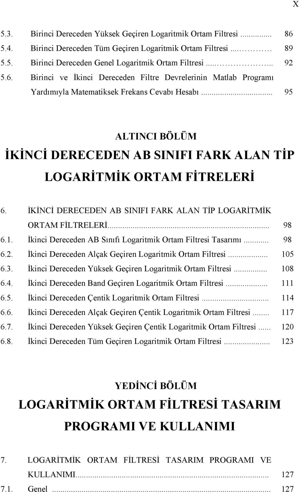 . İkici Derecede AB Sııfı Logaritmik Ortam Filtrei aarımı... 98 6.. İkici Derecede Alçak Geçire Logaritmik Ortam Filtrei... 5 6.3. İkici Derecede Yükek Geçire Logaritmik Ortam Filtrei... 8 6.4.