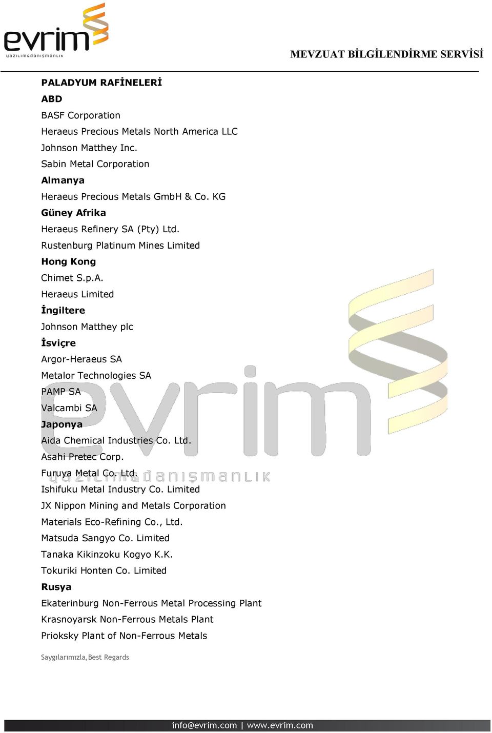 Ltd. Asahi Pretec Corp. Furuya Metal Co. Ltd. Ishifuku Metal Industry Co. Limited JX Nippon Mining and Metals Corporation Materials Eco-Refining Co., Ltd. Matsuda Sangyo Co.