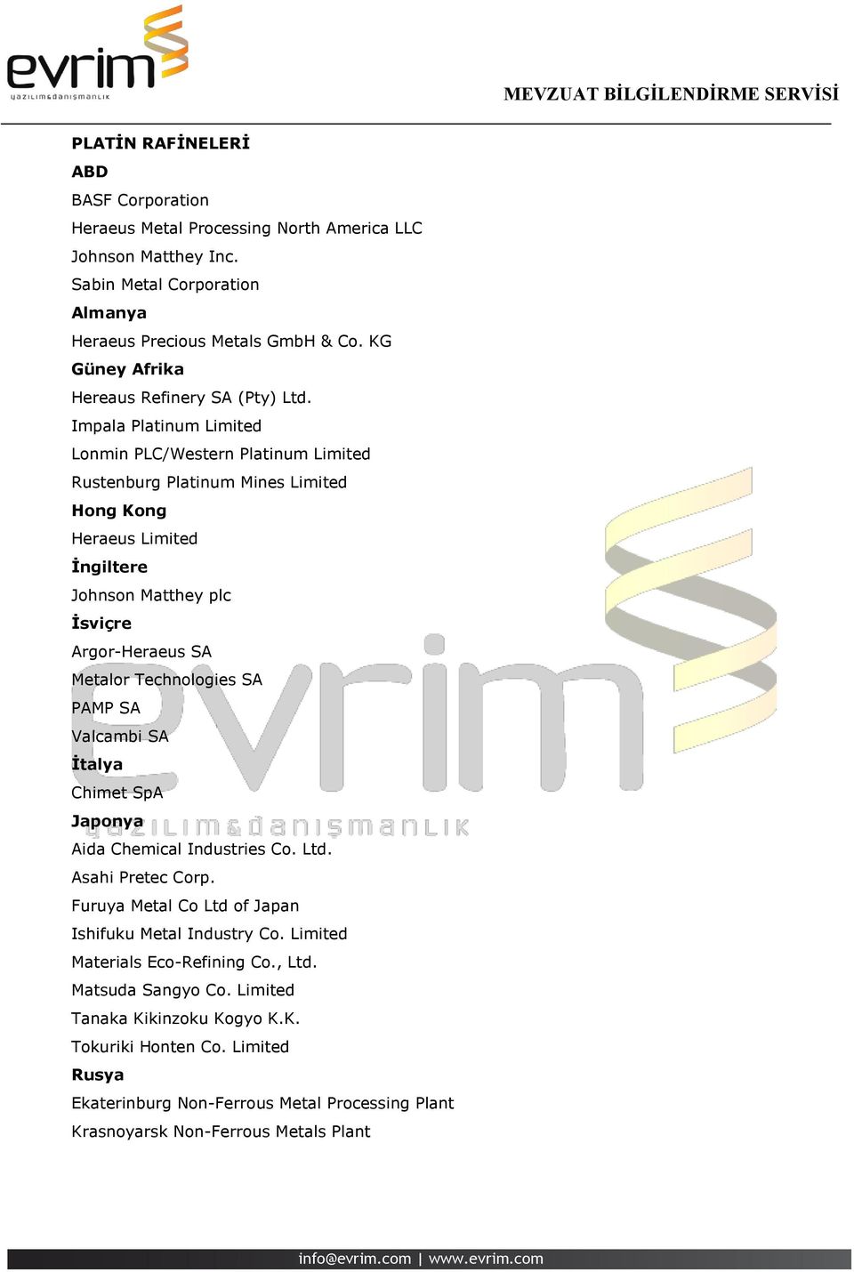 Impala Platinum Limited Lonmin PLC/Western Platinum Limited Rustenburg Platinum Mines Limited Hong Kong Heraeus Limited İngiltere Johnson Matthey plc İsviçre Argor-Heraeus SA Metalor Technologies