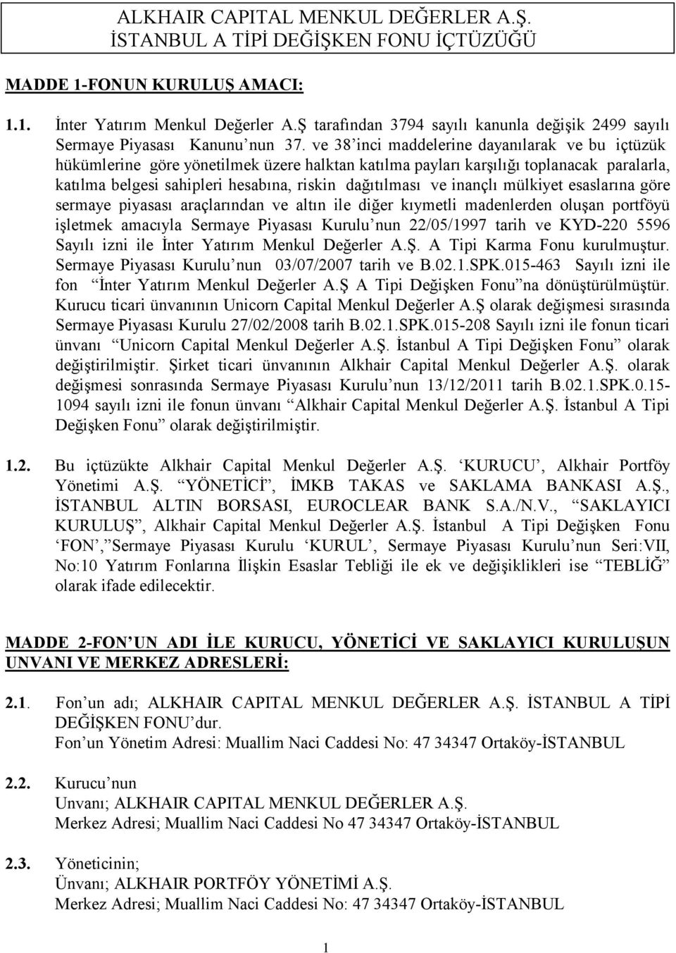 ve 38 inci maddelerine dayanılarak ve bu içtüzük hükümlerine göre yönetilmek üzere halktan katılma payları karşılığı toplanacak paralarla, katılma belgesi sahipleri hesabına, riskin dağıtılması ve