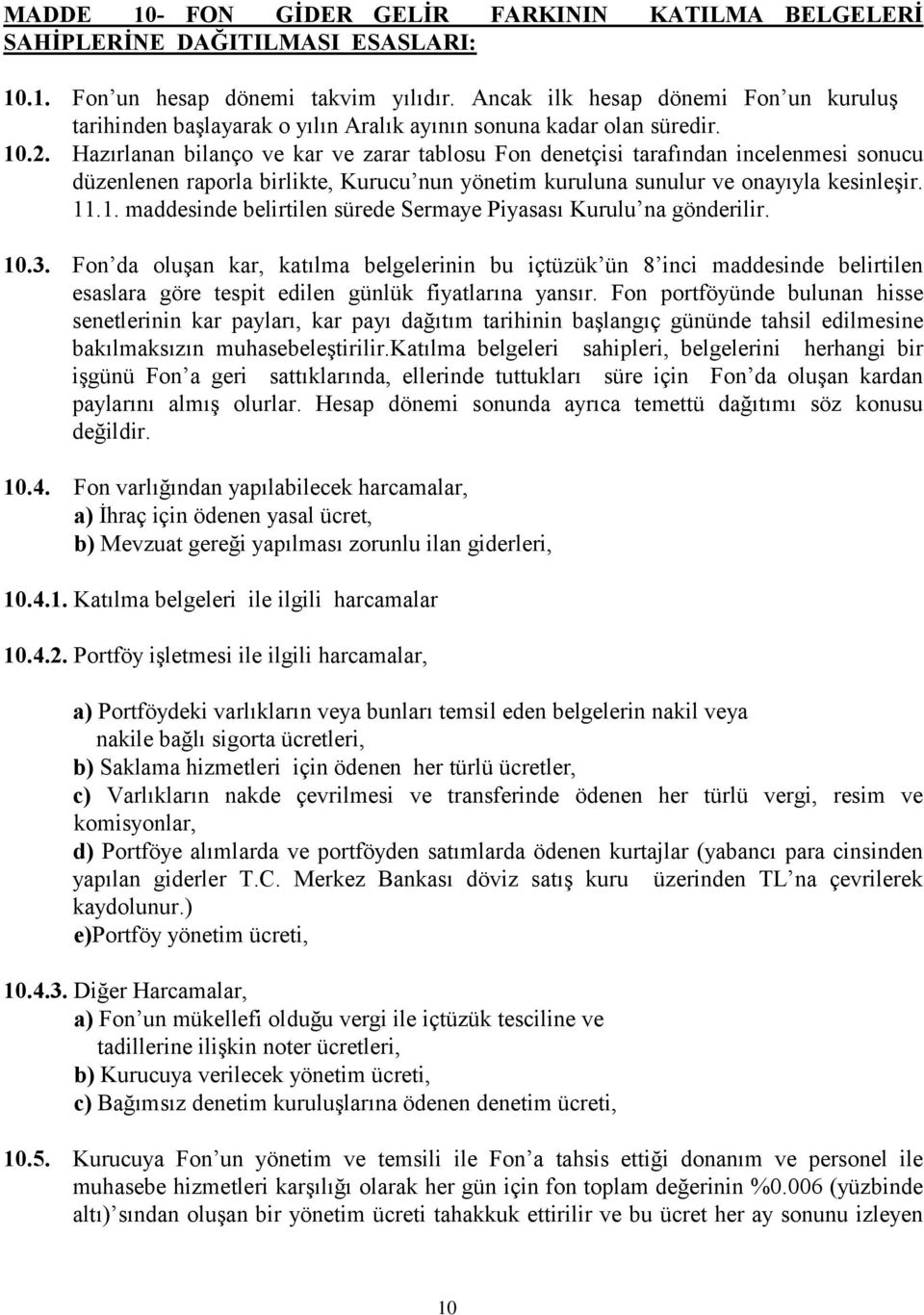 Hazırlanan bilanço ve kar ve zarar tablosu Fon denetçisi tarafından incelenmesi sonucu düzenlenen raporla birlikte, Kurucu nun yönetim kuruluna sunulur ve onayıyla kesinleşir. 11