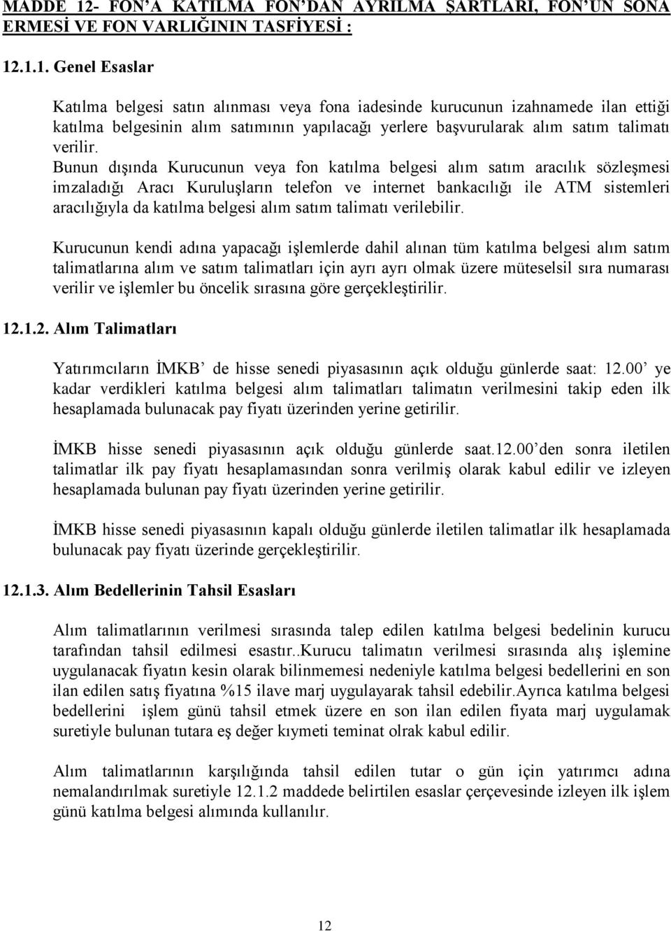 .1.1. Genel Esaslar Katılma belgesi satın alınması veya fona iadesinde kurucunun izahnamede ilan ettiği katılma belgesinin alım satımının yapılacağı yerlere başvurularak alım satım talimatı verilir.