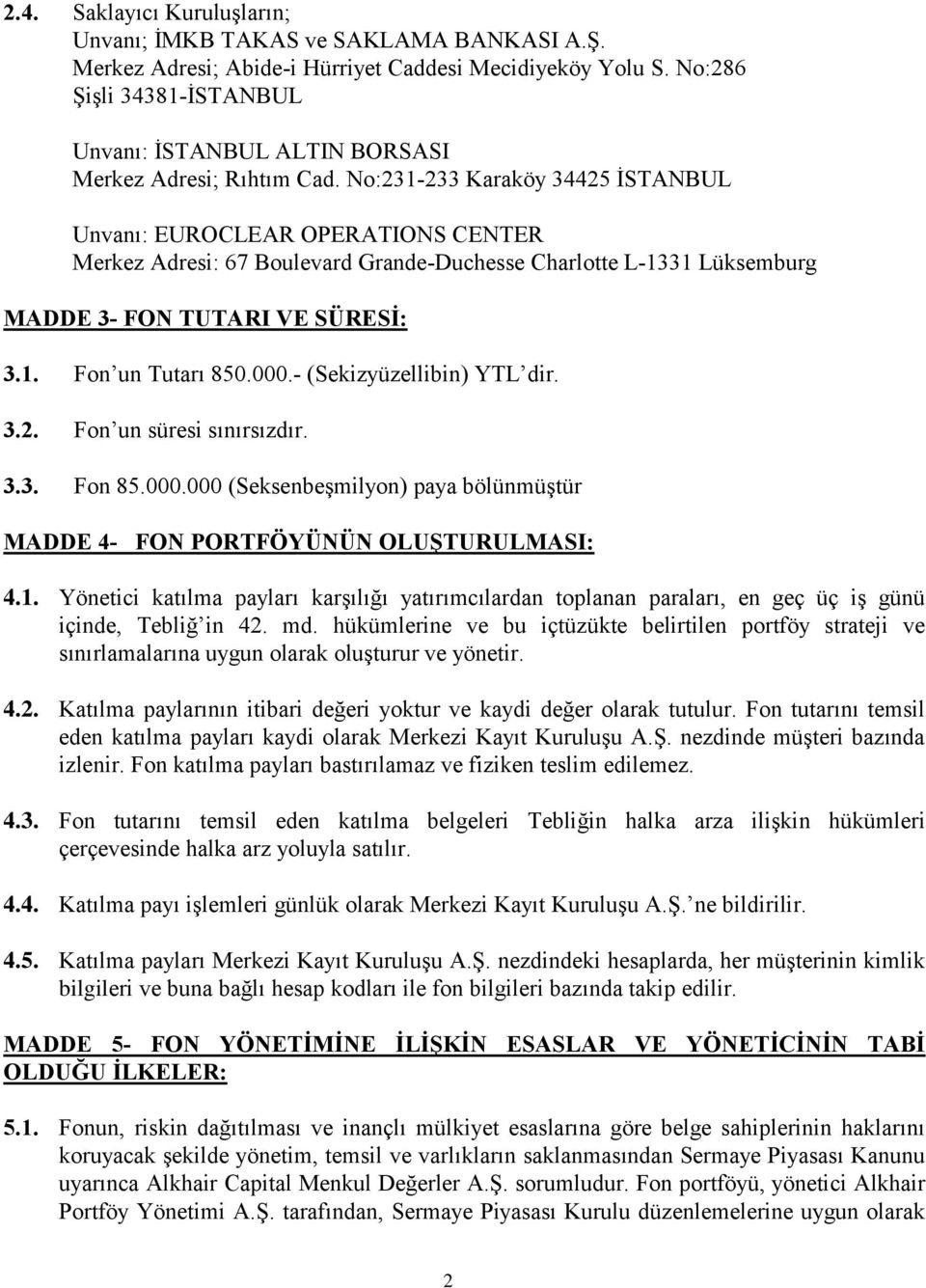 No:231-233 Karaköy 34425 İSTANBUL Unvanı: EUROCLEAR OPERATIONS CENTER Merkez Adresi: 67 Boulevard Grande-Duchesse Charlotte L-1331 Lüksemburg MADDE 3- FON TUTARI VE SÜRESİ: 3.1. Fon un Tutarı 850.000.