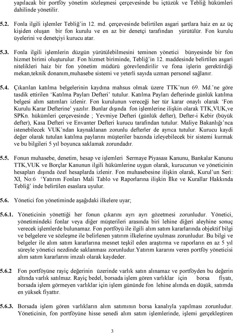 Fonla ilgili işlemlerin düzgün yürütülebilmesini teminen yönetici bünyesinde bir fon hizmet birimi oluşturulur. Fon hizmet biriminde, Tebliğ in 12.