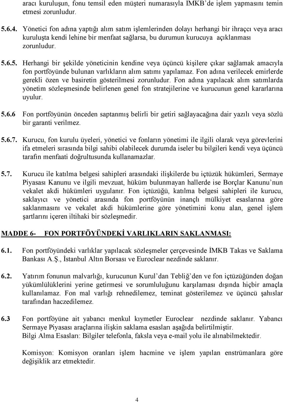 6.5. Herhangi bir şekilde yöneticinin kendine veya üçüncü kişilere çıkar sağlamak amacıyla fon portföyünde bulunan varlıkların alım satımı yapılamaz.