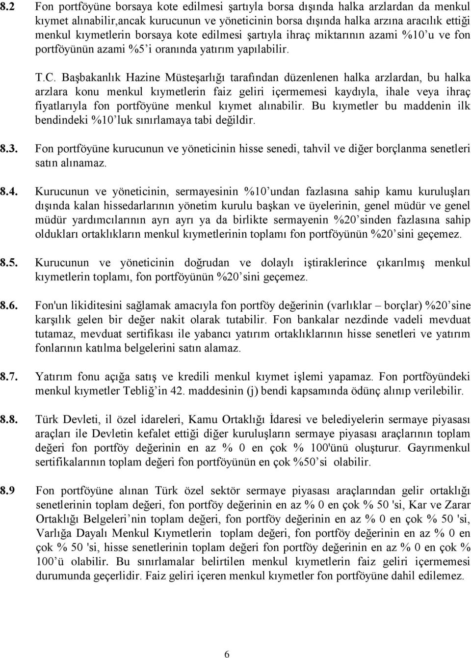 Başbakanlık Hazine Müsteşarlığı tarafından düzenlenen halka arzlardan, bu halka arzlara konu menkul kıymetlerin faiz geliri içermemesi kaydıyla, ihale veya ihraç fiyatlarıyla fon portföyüne menkul