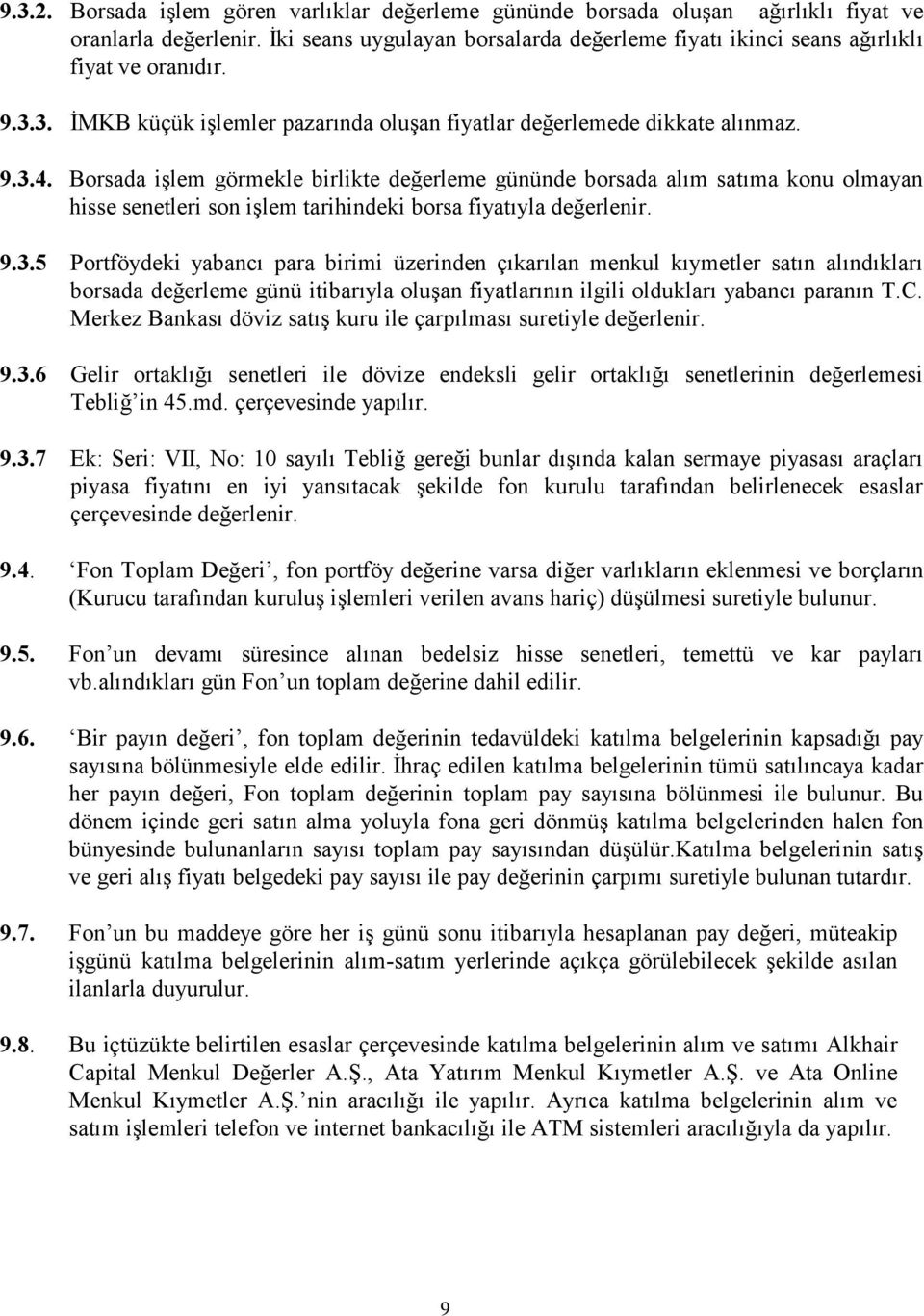 Borsada işlem görmekle birlikte değerleme gününde borsada alım satıma konu olmayan hisse senetleri son işlem tarihindeki borsa fiyatıyla değerlenir. 9.3.