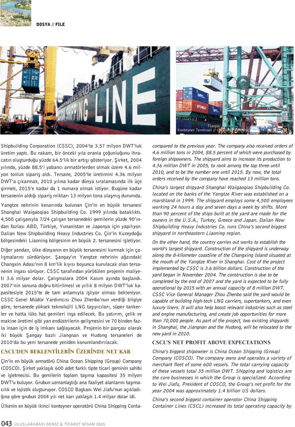 6 milyon tonluk siparifl ald. Tersane, 2005 te üretimini 4.36 milyon DWT a ç karmak, 2010 y l na kadar dünya s ralamas nda ilk üçe girmek, 2015 e kadar da 1 numara olmak istiyor.