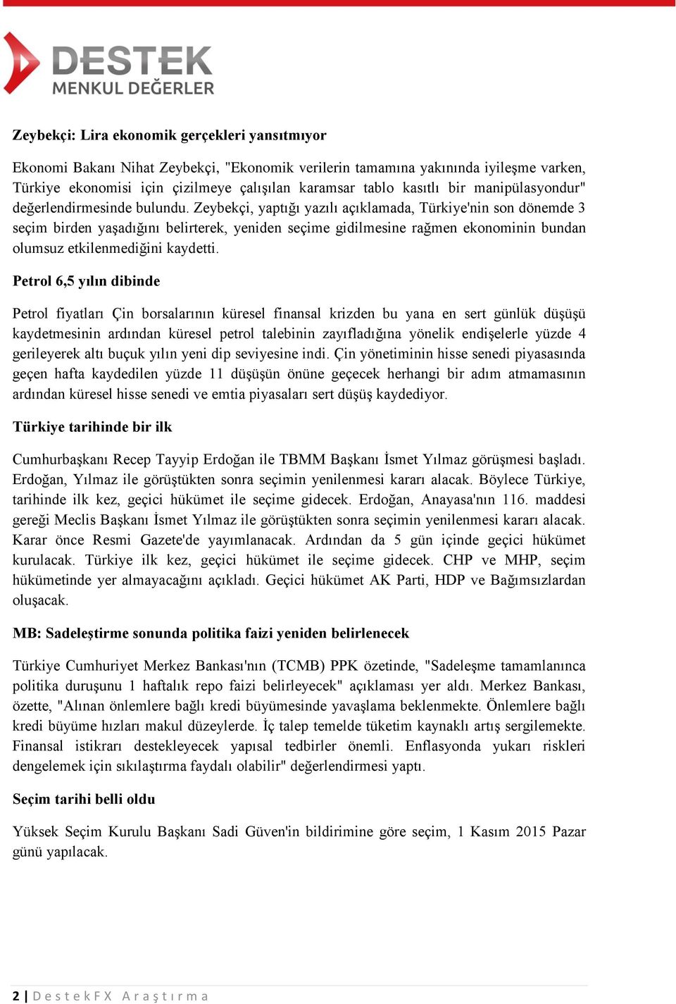 Zeybekçi, yaptığı yazılı açıklamada, Türkiye'nin son dönemde 3 seçim birden yaşadığını belirterek, yeniden seçime gidilmesine rağmen ekonominin bundan olumsuz etkilenmediğini kaydetti.