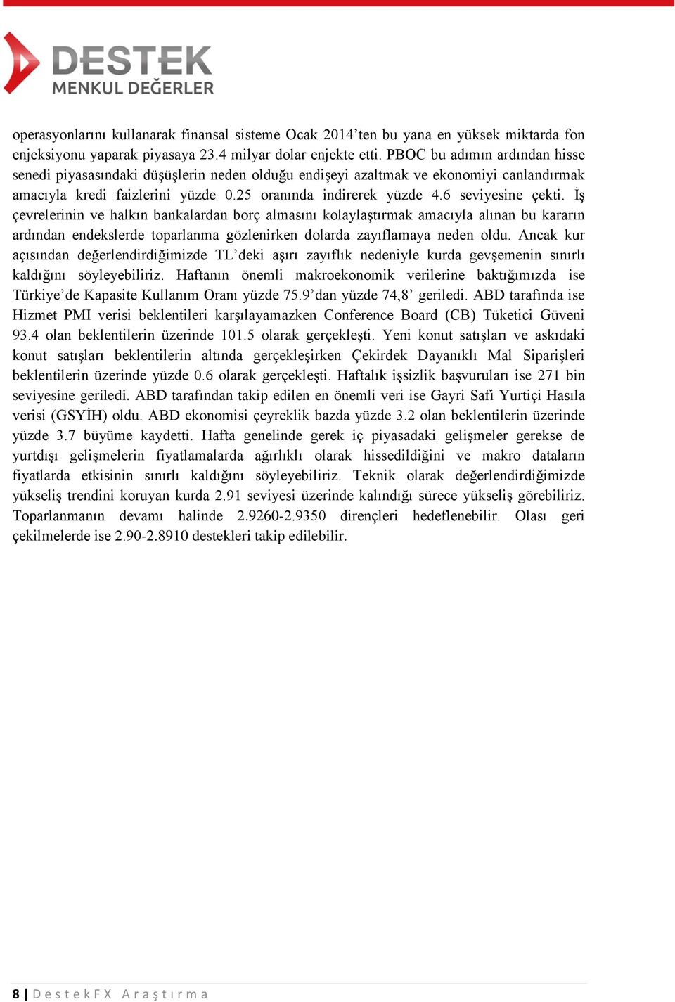 6 seviyesine çekti. İş çevrelerinin ve halkın bankalardan borç almasını kolaylaştırmak amacıyla alınan bu kararın ardından endekslerde toparlanma gözlenirken dolarda zayıflamaya neden oldu.