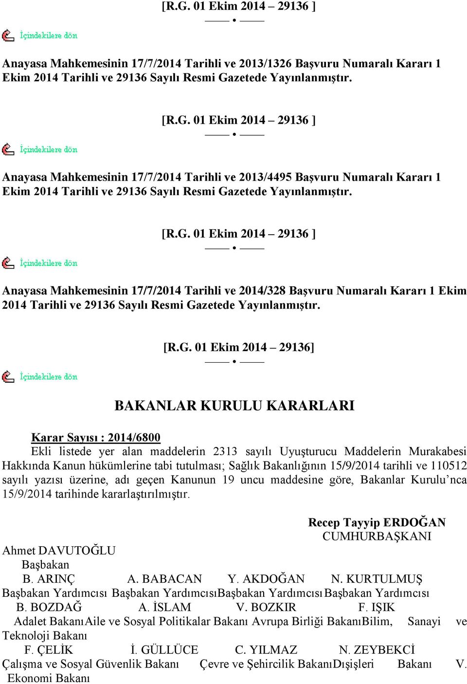 BAKANLAR KURULU KARARLARI Karar Sayısı : 2014/6800 Ekli listede yer alan maddelerin 2313 sayılı UyuĢturucu Maddelerin Murakabesi Hakkında Kanun hükümlerine tabi tutulması; Sağlık Bakanlığının