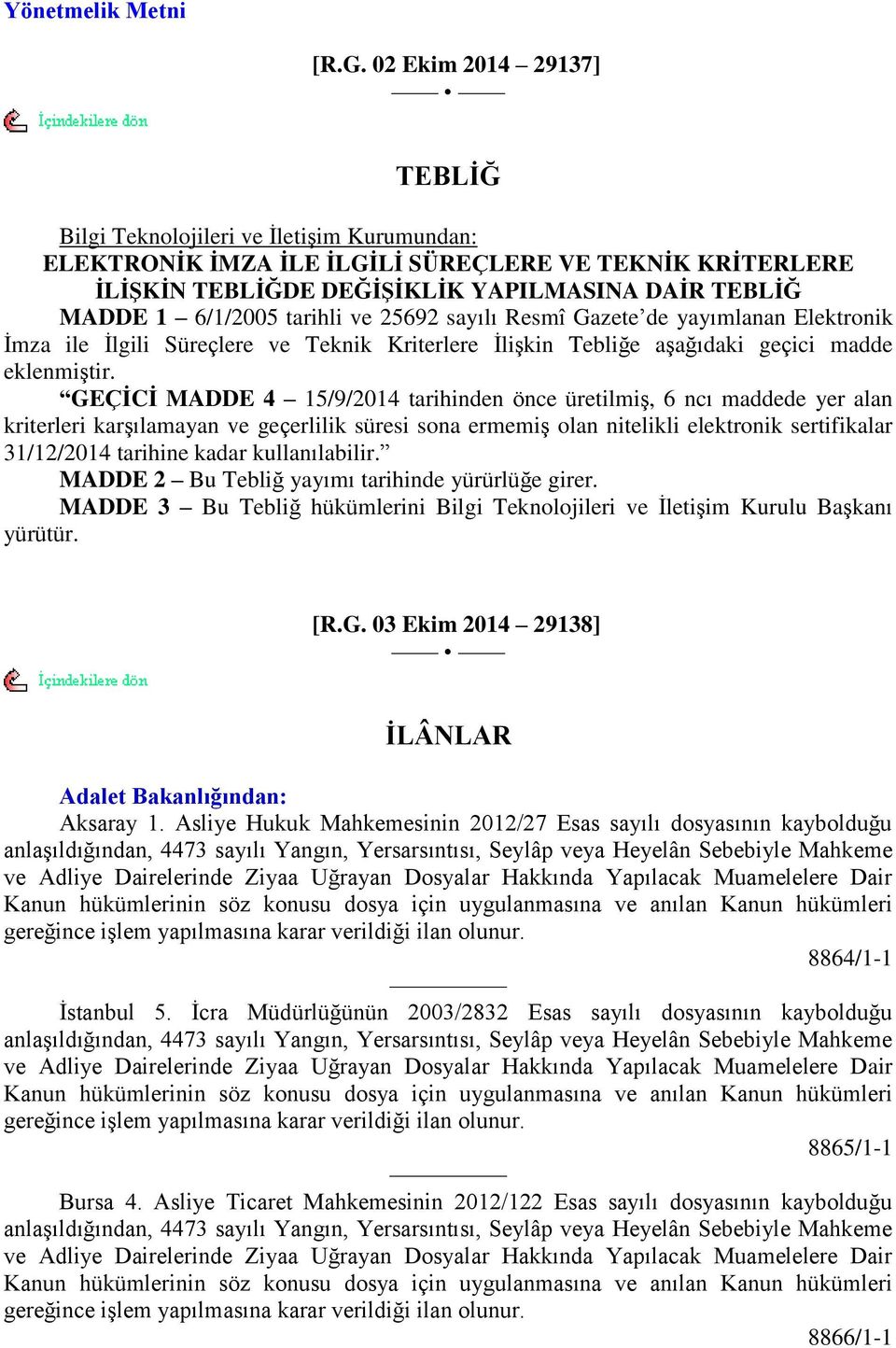 tarihli ve 25692 sayılı Resmî Gazete de yayımlanan Elektronik İmza ile İlgili Süreçlere ve Teknik Kriterlere İlişkin Tebliğe aşağıdaki geçici madde eklenmiştir.