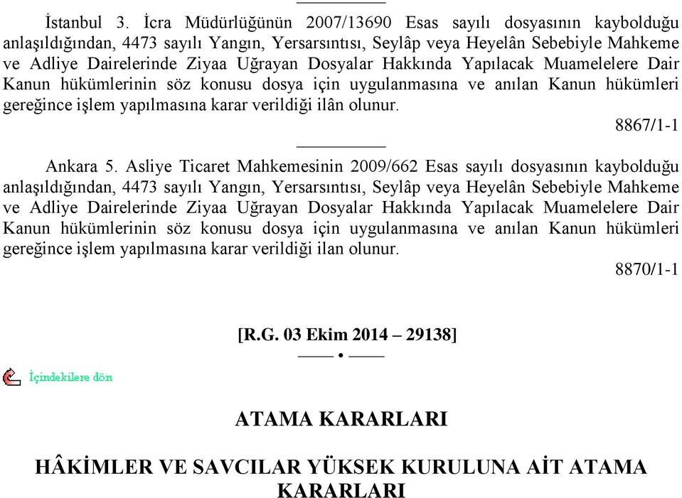 Hakkında Yapılacak Muamelelere Dair Kanun hükümlerinin söz konusu dosya için uygulanmasına ve anılan Kanun hükümleri gereğince iģlem yapılmasına karar verildiği ilân olunur. 8867/1-1 Ankara 5.