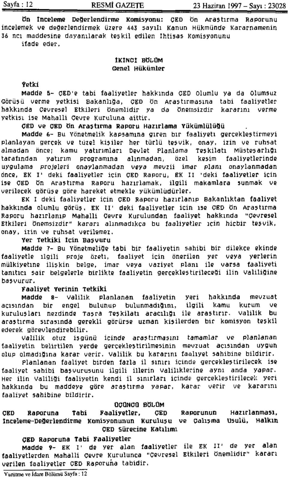 CED ön Araştırmasına tabi faaliyetler hakkında Çevresel Etkileri önemlidir ya da önemsizdir kararını verme yetkisi ise Mahalli çevre Kuruluna aittir.