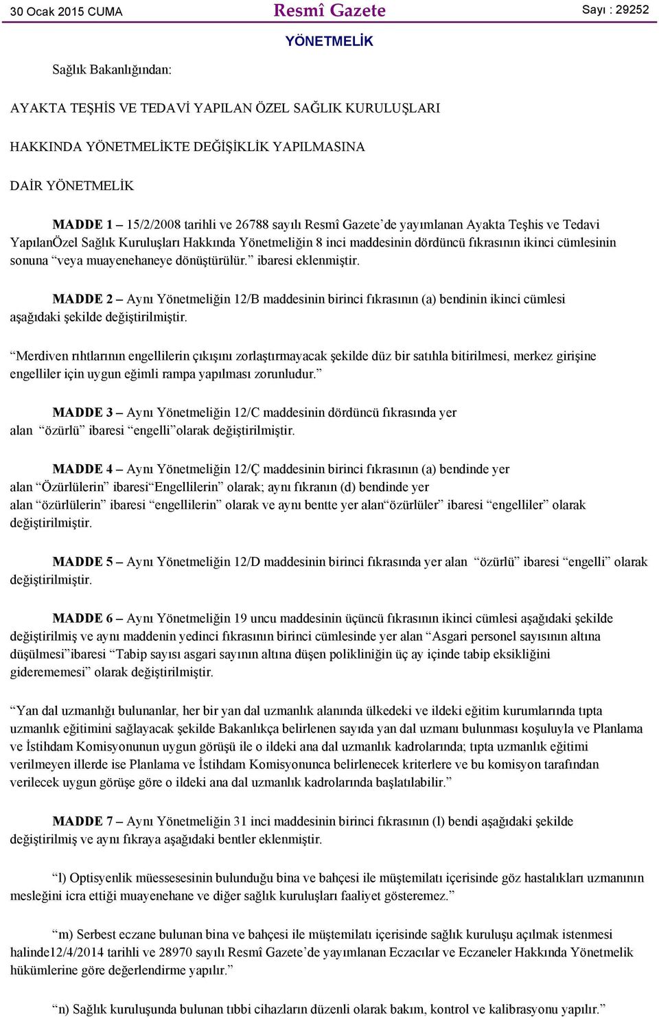 sonuna veya muayenehaneye dönüştürülür. ibaresi eklenmiştir. MADDE 2 Aynı Yönetmeliğin 12/B fıkrasının (a) bendinin ikinci cümlesi aşağıdaki şekilde değiştirilmiştir.