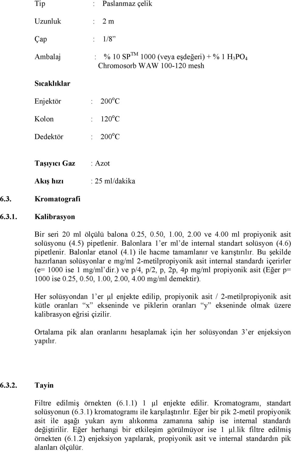 Balonlara 1 er ml de internal standart solüsyon (4.6) pipetlenir. Balonlar etanol (4.1) ile hacme tamamlanır ve karıştırılır.