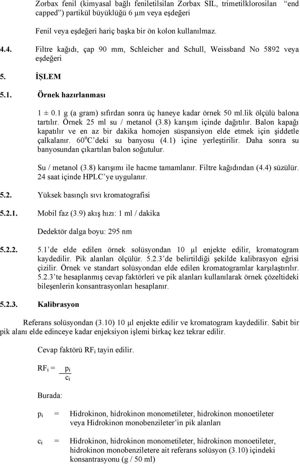 lik ölçülü balona tartılır. Örnek 25 ml su / metanol (3.8) karışım içinde dağıtılır. Balon kapağı kapatılır ve en az bir dakika homojen süspansiyon elde etmek için şiddetle çalkalanır.