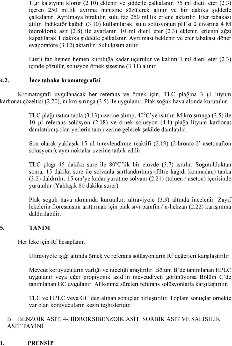 10 ml dietil eter (2.3) eklenir, erlenin ağzı kapatılarak 1 dakika şiddetle çalkalanır. Ayrılması beklenir ve eter tabakası döner evaporatöre (3.12) aktarılır. Sulu kısım atılır.