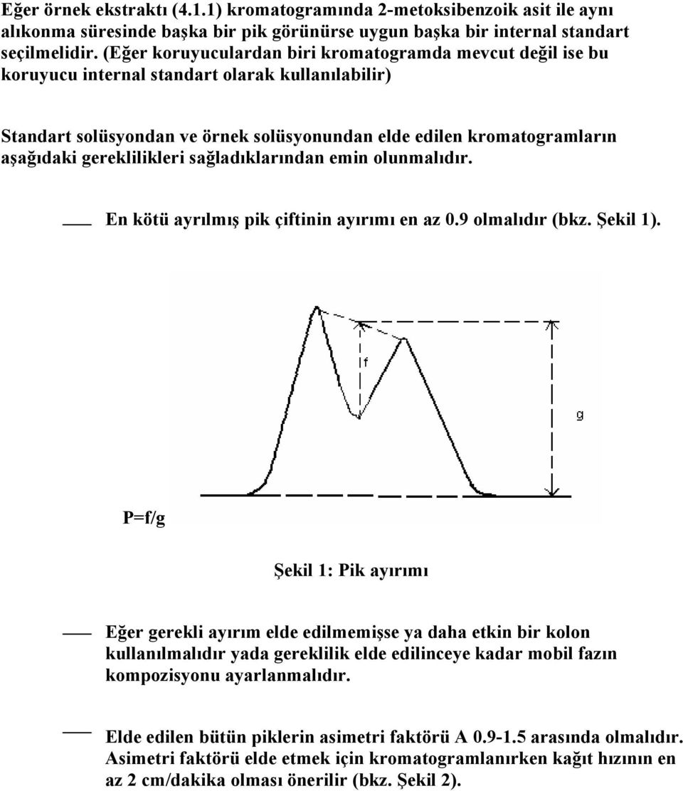 gereklilikleri sağladıklarından emin olunmalıdır. En kötü ayrılmış pik çiftinin ayırımı en az 0.9 olmalıdır (bkz. Şekil 1).