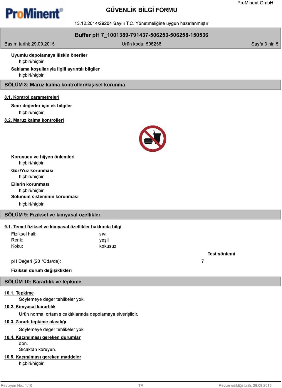 Maruz kalma kontrolleri Koruyucu ve hijyen önlemleri Göz/Yüz korunması Ellerin korunması Solunum sisteminin korunması BÖLÜM 9: Fiziksel ve kimyasal özellikler 9.1.