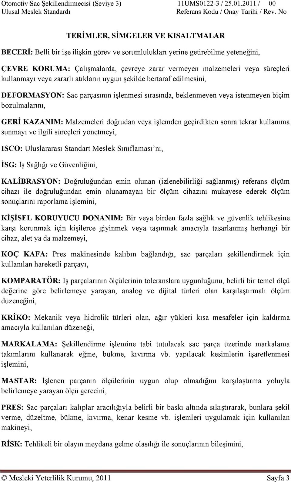 doğrudan veya işlemden geçirdikten sonra tekrar kullanıma sunmayı ve ilgili süreçleri yönetmeyi, ISCO: Uluslararası Standart Meslek Sınıflaması nı, İSG: İş Sağlığı ve Güvenliğini, KALİBRASYON: