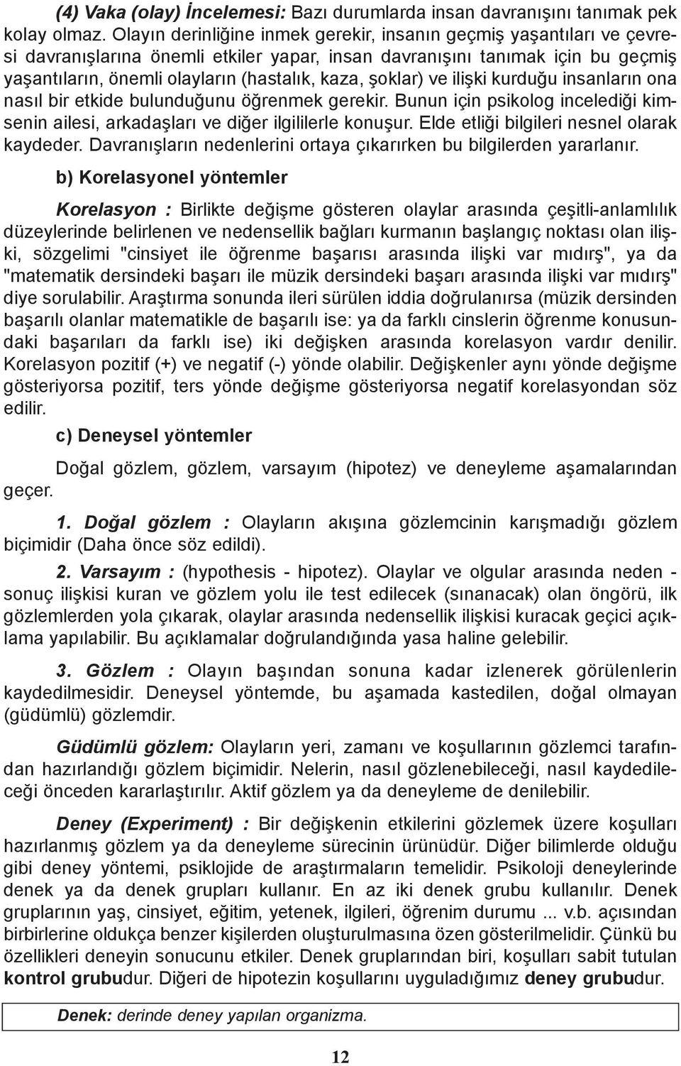 þoklar) ve iliþki kurduðu insanlarýn ona nasýl bir etkide bulunduðunu öðrenmek gerekir. Bunun için psikolog incelediði kimsenin ailesi, arkadaþlarý ve diðer ilgililerle konuþur.