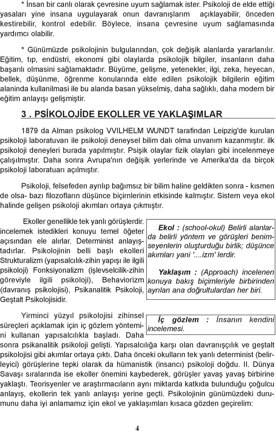 Eðitim, týp, endüstri, ekonomi gibi olaylarda psikolojik bilgiler, insanlarýn daha baþarýlý olmasini saðlamaktadýr.