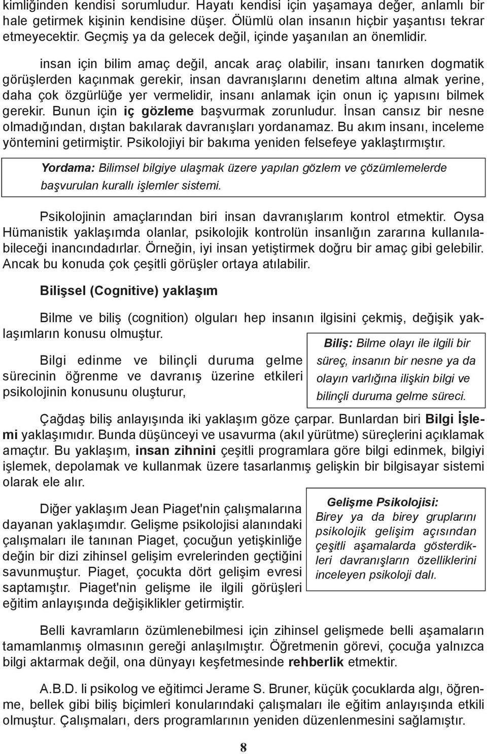 insan için bilim amaç deðil, ancak araç olabilir, insaný tanýrken dogmatik görüþlerden kaçýnmak gerekir, insan davranýþlarýný denetim altýna almak yerine, daha çok özgürlüðe yer vermelidir, insaný