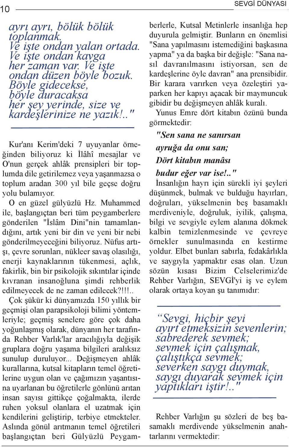 .." SEVGÝ DÜNYASI Kur'aný Kerim'deki 7 uyuyanlar örneðinden biliyoruz ki Ýlâhî mesajlar ve O'nun gerçek ahlâk prensipleri bir toplumda dile getirilemez veya yaþanmazsa o toplum aradan 300 yýl bile