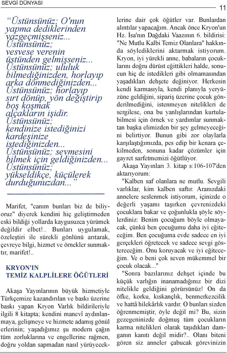 .. Üstünsünüz; yükseldikçe, küçülerek durduðunuzdan... Marifet, "caným bunlarý biz de biliyoruz" diyerek kendini hiç geliþtirmeden eski bildiði yollarda kaygusuzca yürümek deðildir elbet!