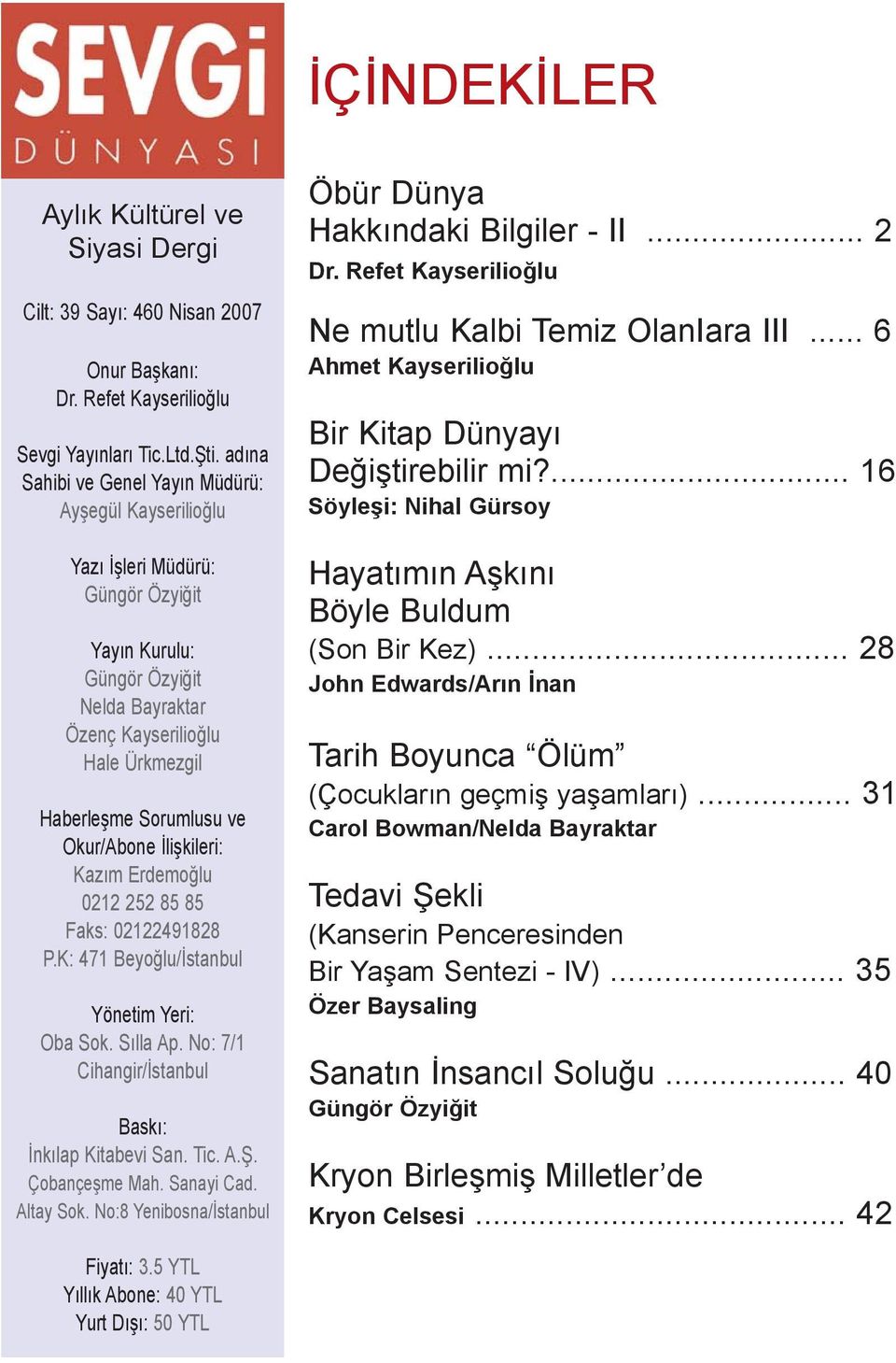 Okur/Abone Ýliþkileri: Kazým Erdemoðlu 0212 252 85 85 Faks: 02122491828 P.K: 471 Beyoðlu/Ýstanbul Yönetim Yeri: Oba Sok. Sýlla Ap. No: 7/1 Cihangir/Ýstanbul Baský: Ýnkýlap Kitabevi San. Tic. A.Þ.