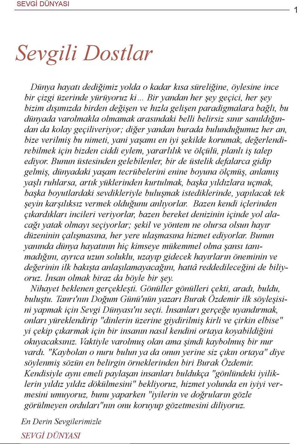 nimeti, yani yaþamý en iyi þekilde korumak, deðerlendirebilmek için bizden ciddi eylem, yararlýlýk ve ölçülü, planlý iþ talep ediyor.