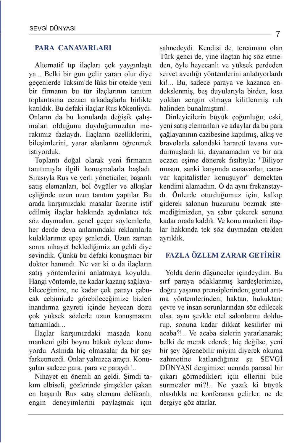 Bu defaki ilaçlar Rus kökenliydi. Onlarýn da bu konularda deðiþik çalýþmalarý olduðunu duyduðumuzdan merakýmýz fazlaydý. Ýlaçlarýn özelliklerini, bileþimlerini, yarar alanlarýný öðrenmek istiyorduk.