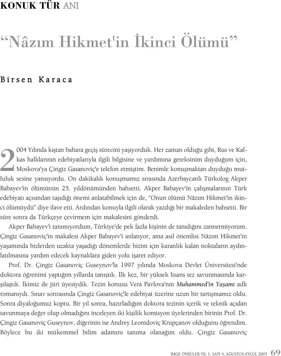 Benimle konuþmaktan duyduðu mutluluk sesine yansýyordu. On dakikalýk konuþmamýz sýrasýnda Azerbaycanlý Türkolog Akper Babayev'in ölümünün 25. yýldönümünden bahsetti.