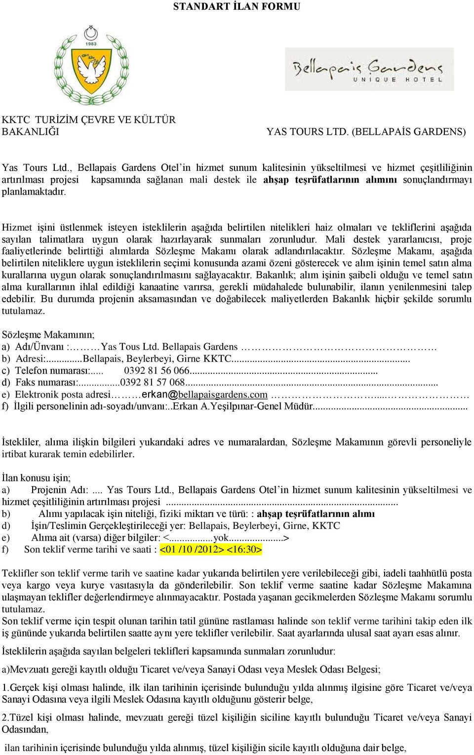 planlamaktadır. Hizmet iģini üstlenmek isteyen isteklilerin aģağıda belirtilen nitelikleri haiz olmaları ve tekliflerini aģağıda sayılan talimatlara uygun olarak hazırlayarak sunmaları zorunludur.