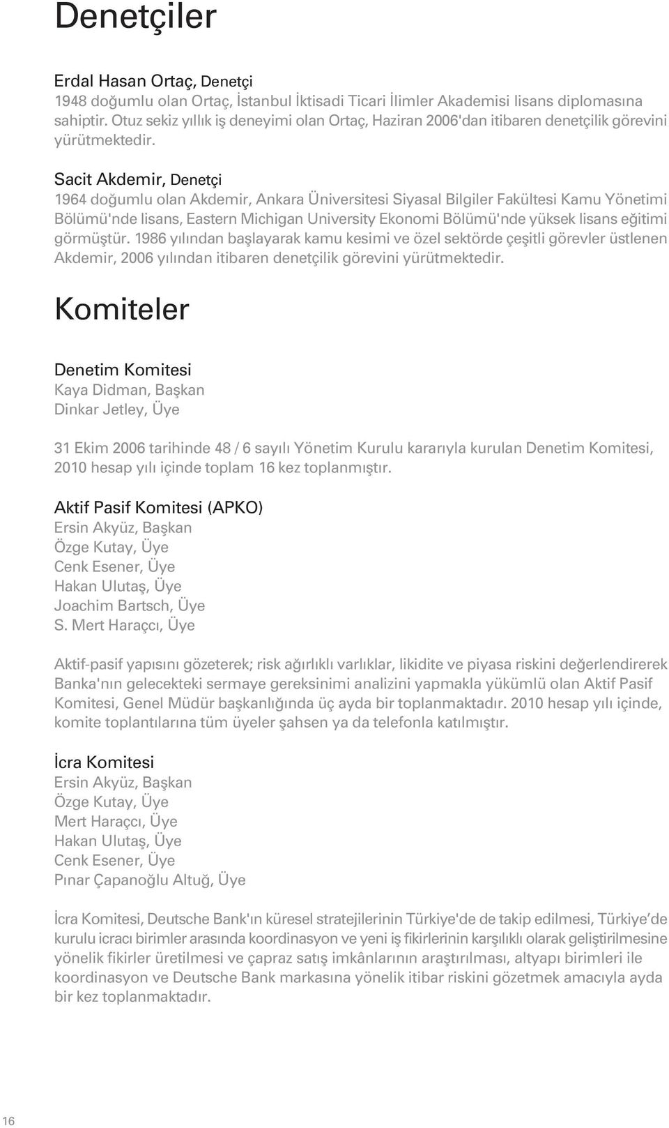 Sacit Akdemir, Denetçi 1964 do umlu olan Akdemir, Ankara Üniversitesi Siyasal Bilgiler Fakültesi Kamu Yönetimi Bölümü'nde lisans, Eastern Michigan University Ekonomi Bölümü'nde yüksek lisans e itimi