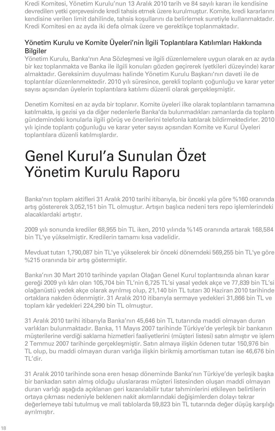 Yönetim Kurulu ve Komite Üyeleri nin lgili Toplant lara Kat l mlar Hakk nda Bilgiler Yönetim Kurulu, Banka'n n Ana Sözleflmesi ve ilgili düzenlemelere uygun olarak en az ayda bir kez toplanmakta ve