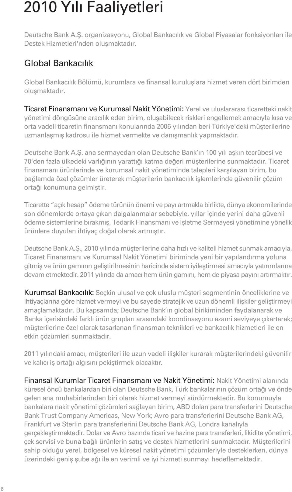 Ticaret Finansman ve Kurumsal Nakit Yönetimi: Yerel ve uluslararas ticaretteki nakit yönetimi döngüsüne arac l k eden birim, oluflabilecek riskleri engellemek amac yla k sa ve orta vadeli ticaretin