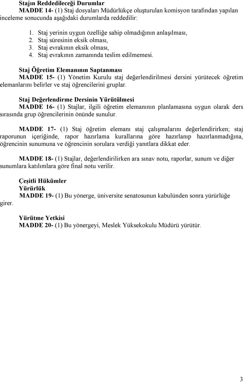 Staj Öğretim Elemanının Saptanması MADDE 15- (1) Yönetim Kurulu staj değerlendirilmesi dersini yürütecek öğretim elemanlarını belirler ve staj öğrencilerini gruplar.