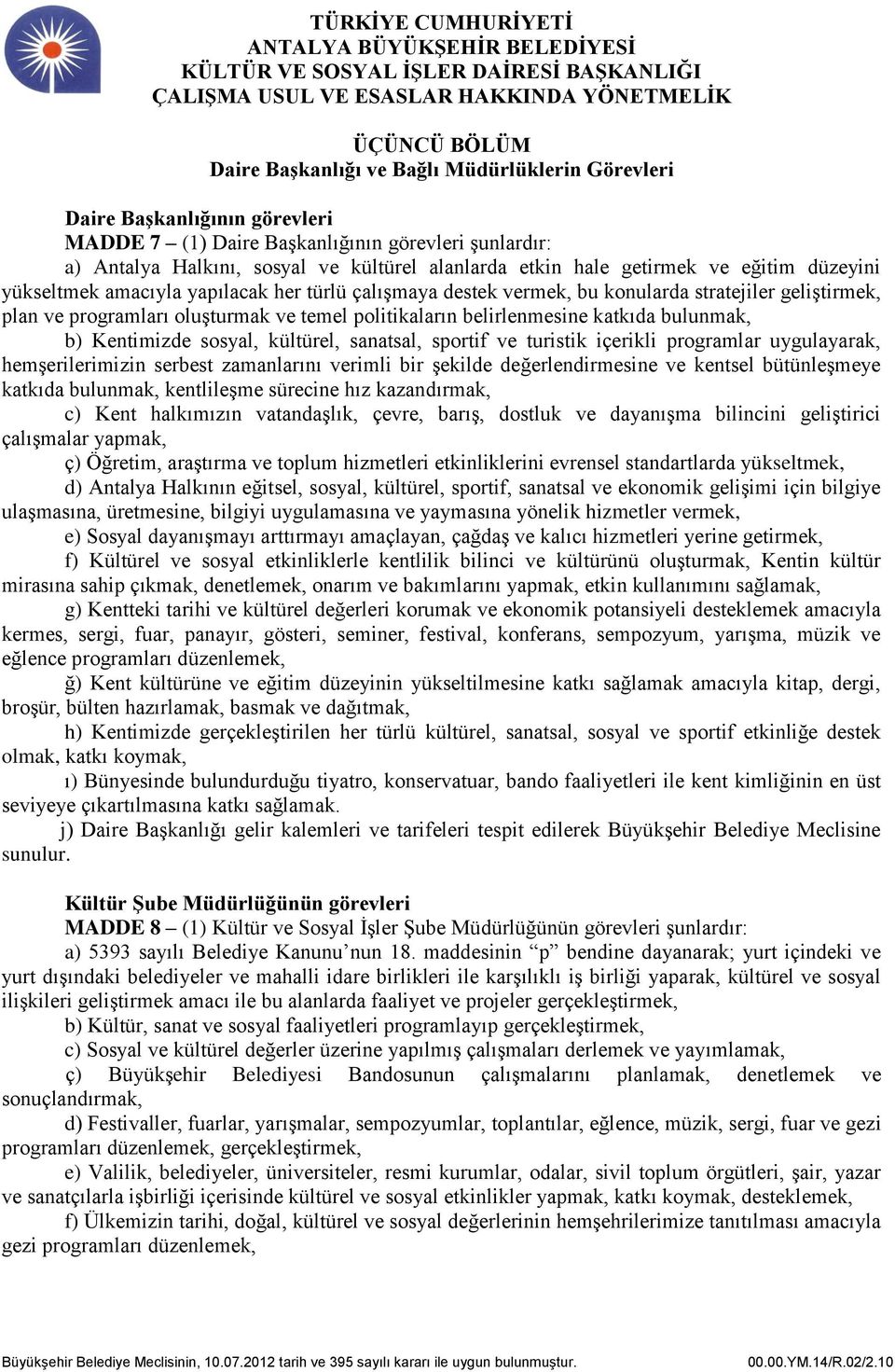 belirlenmesine katkıda bulunmak, b) Kentimizde sosyal, kültürel, sanatsal, sportif ve turistik içerikli programlar uygulayarak, hemşerilerimizin serbest zamanlarını verimli bir şekilde