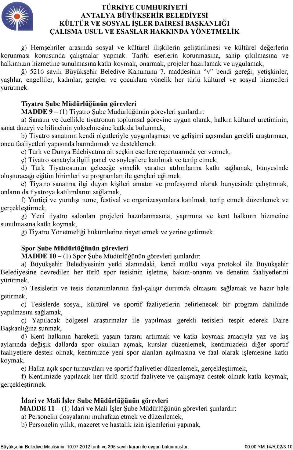 maddesinin v bendi gereği; yetişkinler, yaşlılar, engelliler, kadınlar, gençler ve çocuklara yönelik her türlü kültürel ve sosyal hizmetleri yürütmek.