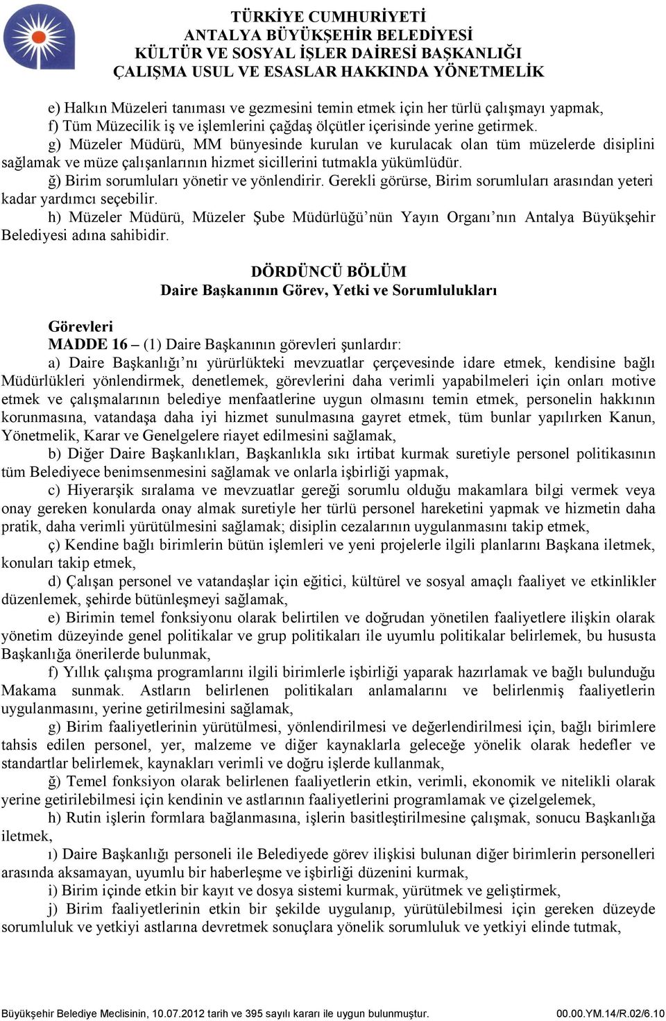 Gerekli görürse, Birim sorumluları arasından yeteri kadar yardımcı seçebilir. h) Müzeler Müdürü, Müzeler Şube Müdürlüğü nün Yayın Organı nın Antalya Büyükşehir Belediyesi adına sahibidir.