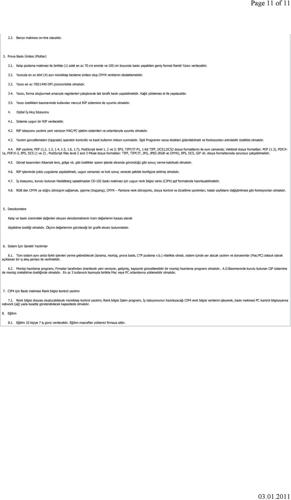 Kağıt yüklemesi el ile yapılacaktır. 3.5. Yazıcı özellikleri basımevinde kullanılan mevcut RIP sistemine de uyumlu olmalıdır. 4. Dijital İş Akış İstasyonu 4.1. Sisteme uygun bir RIP verilecektir. 4.2.