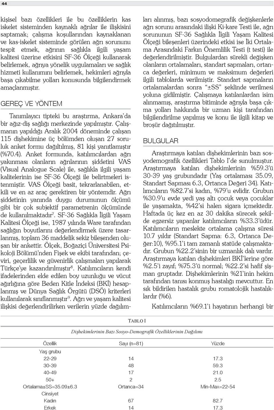 çıkabilme yolları konusunda bilgilendirmek amaçlanmıştır. GEREÇ VE YÖNTEM Tanımlayıcı tipteki bu araştırma, Ankara da bir ağız-diş sağlığı merkezinde yapılmıştır.