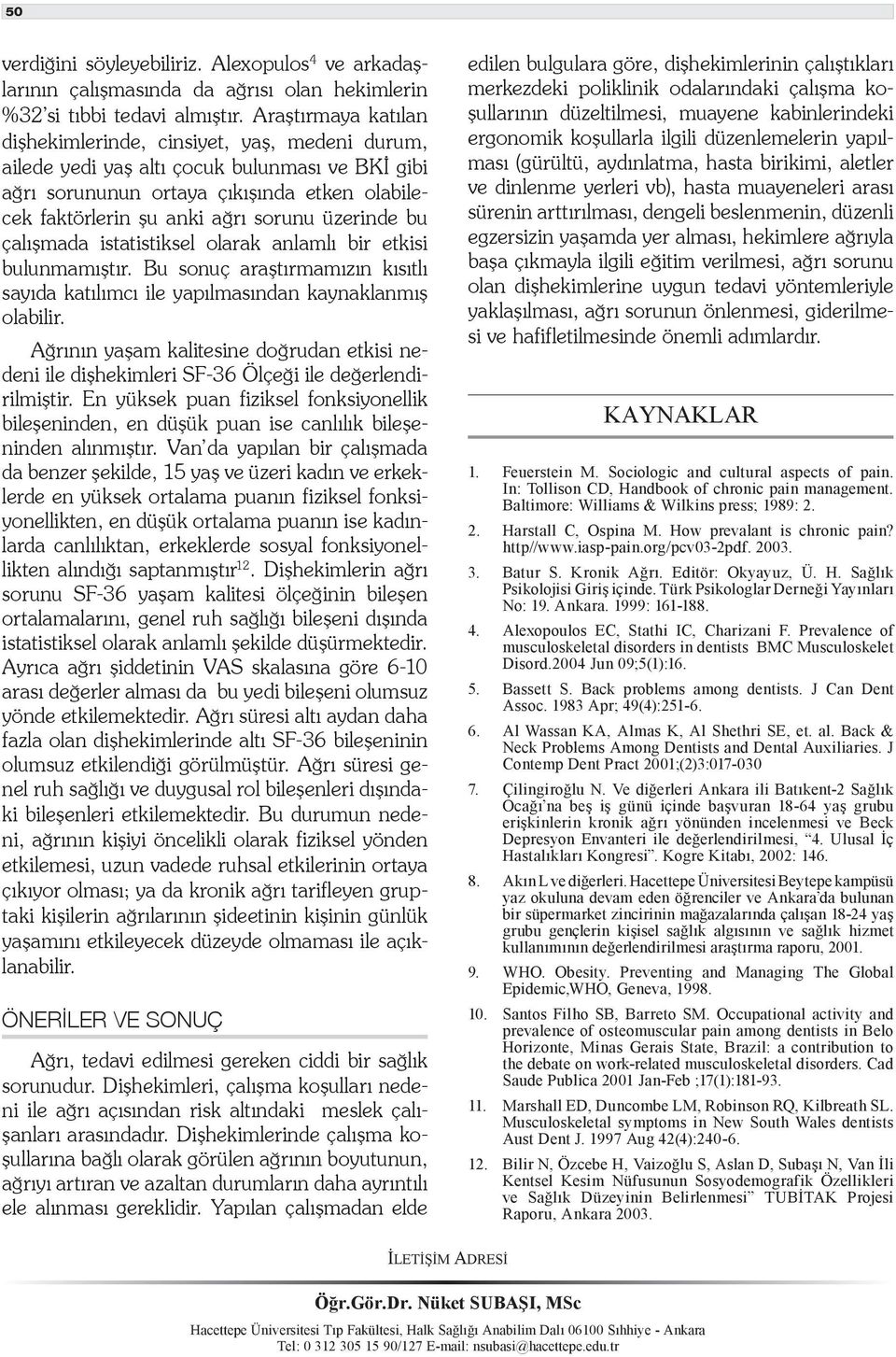 üzerinde bu çalışmada istatistiksel olarak anlamlı bir etkisi bulunmamıştır. Bu sonuç araştırmamızın kısıtlı sayıda katılımcı ile yapılmasından kaynaklanmış olabilir.