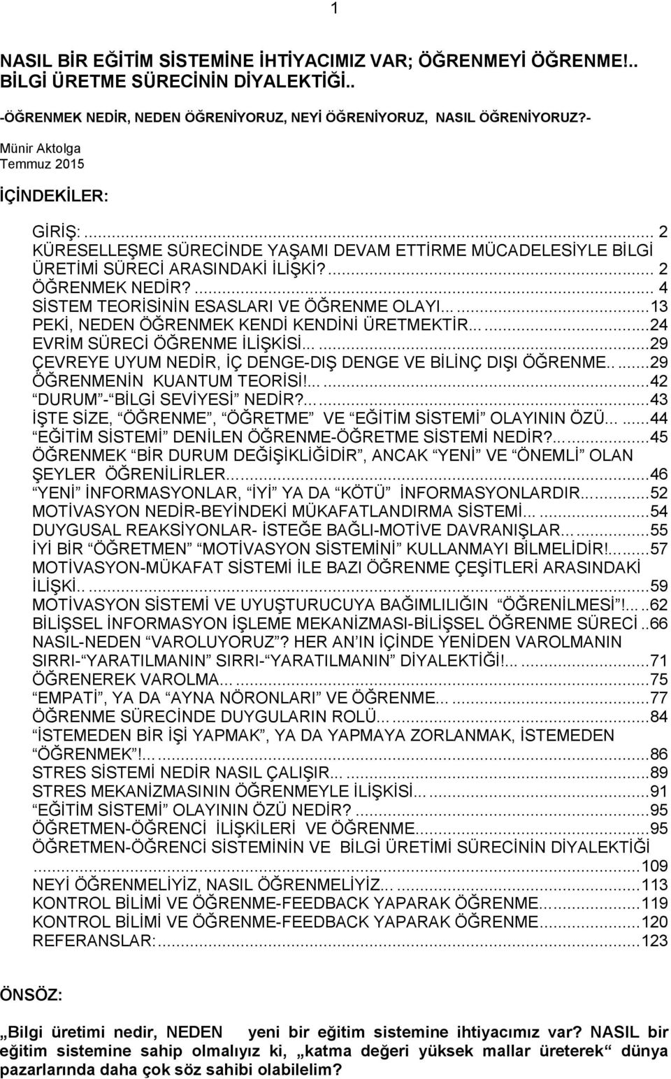 ... 4 SĠSTEM TEORĠSĠNĠN ESASLARI VE ÖĞRENME OLAYI......13 PEKĠ, NEDEN ÖĞRENMEK KENDĠ KENDĠNĠ ÜRETMEKTĠR......24 EVRĠM SÜRECĠ ÖĞRENME ĠLĠġKĠSĠ.