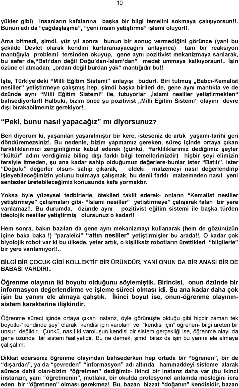 gene aynı pozitivist mekanizmaya sarılarak, bu sefer de, Batı dan değil Doğu dan-ġslam dan medet ummaya kalkıyorsun!.. ĠĢin özüne el atmadan, ordan değil burdan yak mantığıdır bu!